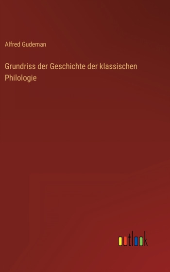 Grundriss der Geschichte der klassischen Philologie by Alfred Gudeman - Hardback
