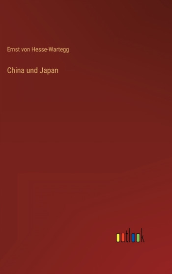 China und Japan by Ernst Von Hesse-Wartegg - Hardback