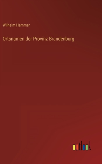 Ortsnamen der Provinz Brandenburg by Wilhelm Hammer - Hardback