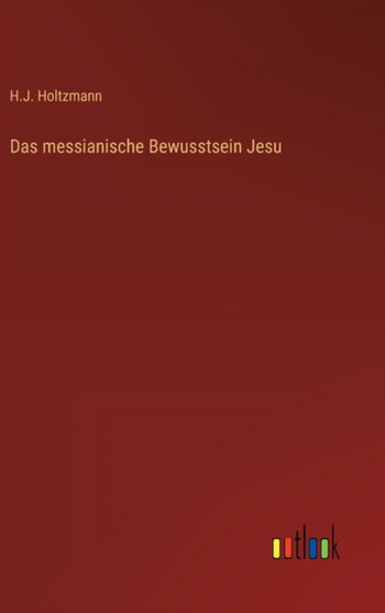 Das messianische Bewusstsein Jesu by H J Holtzmann - Hardback