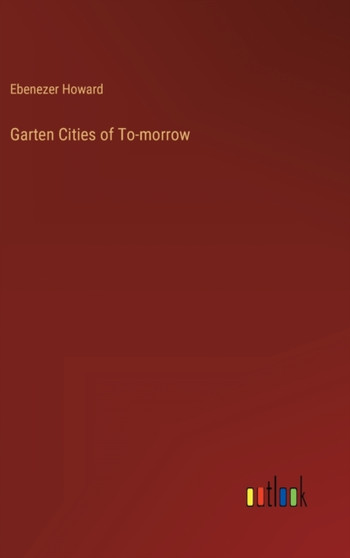 Garten Cities of To-morrow by Ebenezer Howard - Hardback