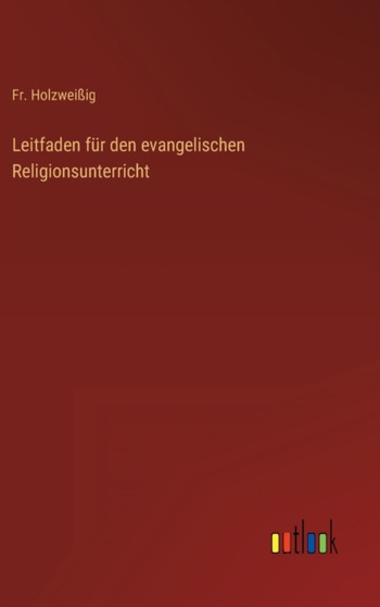 Leitfaden fur den evangelischen Religionsunterricht by Fr Holzwei????ig - Hardback