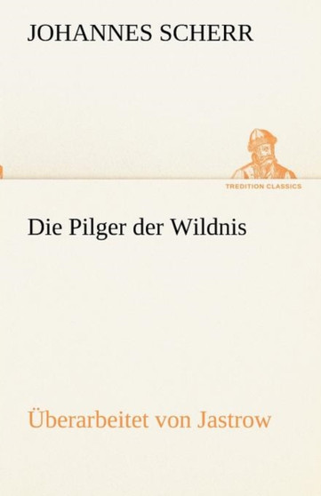 Die Pilger Der Wildnis. Uberarbeitet Von Jastrow by Johannes Scherr - Paperback