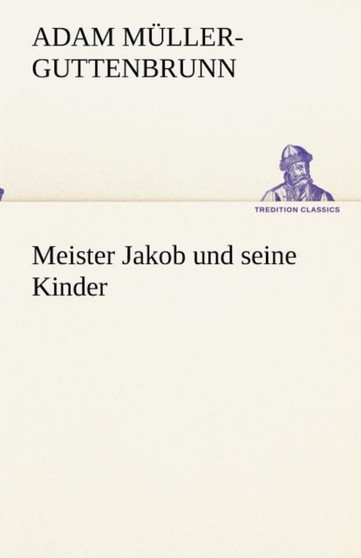 Meister Jakob Und Seine Kinder by Adam Muller-Guttenbrunn - Paperback