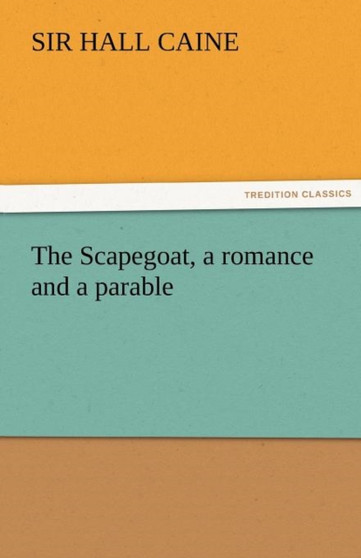 The Scapegoat, a Romance and a Parable by Sir Hall Caine - Paperback