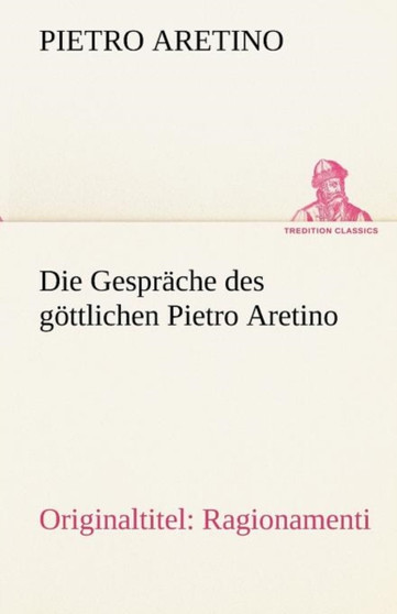 Die Gesprache Des Gottlichen Pietro Aretino by Pietro Aretino - Paperback