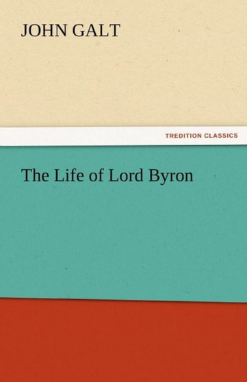 The Life of Lord Byron by John Galt - Paperback