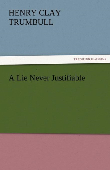 A Lie Never Justifiable by Henry Clay Trumbull - Paperback