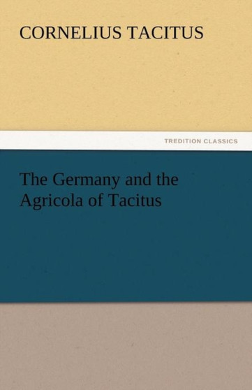 The Germany and the Agricola of Tacitus by Cornelius Annales B Tacitus - Paperback