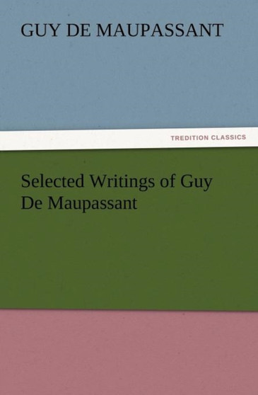 Selected Writings of Guy de Maupassant by Guy De Maupassant - Paperback