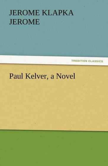 Paul Kelver, a Novel by Jerome Klapka Jerome - Paperback