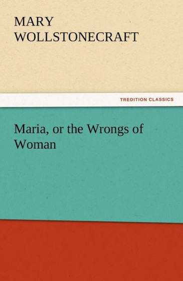Maria, or the Wrongs of Woman by Mary Wollstonecraft - Paperback
