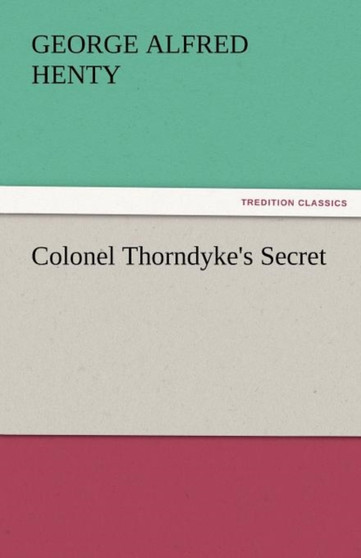 Colonel Thorndyke's Secret by George Alfred Henty - Paperback