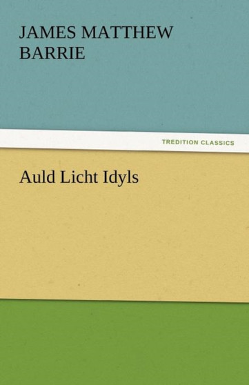 Auld Licht Idyls by James Matthew Barrie - Paperback
