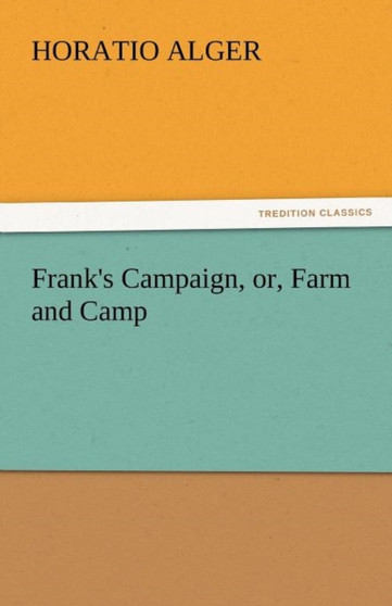Frank's Campaign, Or, Farm and Camp by Horatio Alger - Paperback