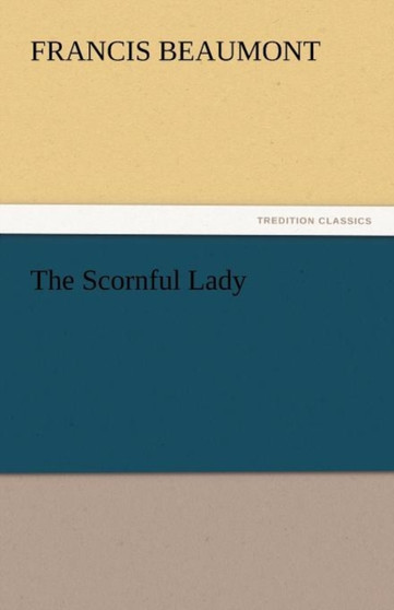 The Scornful Lady by Francis Beaumont - Paperback