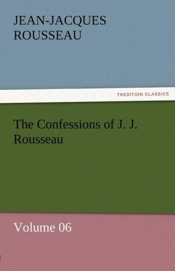 The Confessions of J. J. Rousseau - Volume 06 by Jean Jacques Rousseau - Paperback