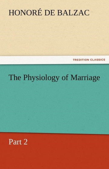 The Physiology of Marriage, Part 2 by Honore De Balzac - Paperback