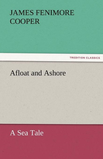 Afloat and Ashore a Sea Tale by James Fenimore Cooper - Paperback