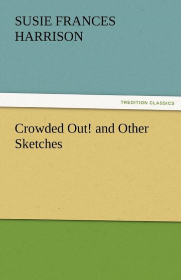 Crowded Out! and Other Sketches by S Frances Harrison - Paperback