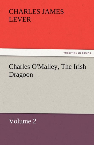 Charles O'Malley, the Irish Dragoon, Volume 2 by Charles James Lever - Paperback
