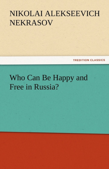 Who Can Be Happy and Free in Russia? by Nikolai Alekseevich Nekrasov - Paperback