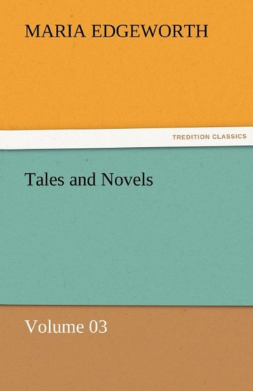 Tales and Novels - Volume 03 by Maria Edgeworth - Paperback