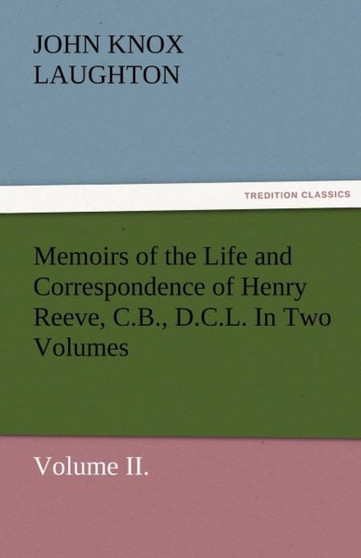Memoirs of the Life and Correspondence of Henry Reeve, C.B., D.C.L. in Two Volumes. Volume II. by John Knox Laughton - Paperback