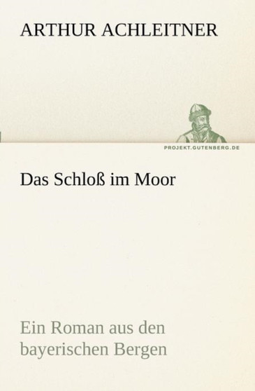 Das Schloss im Moor : Ein Roman aus den bayerischen Bergen by Arthur Achleitner - Paperback