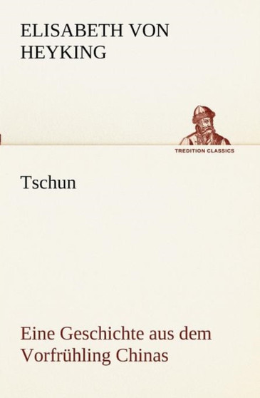 Tschun - Eine Geschichte Aus Dem Vorfruhling Chinas by Elisabeth Von Heyking - Paperback