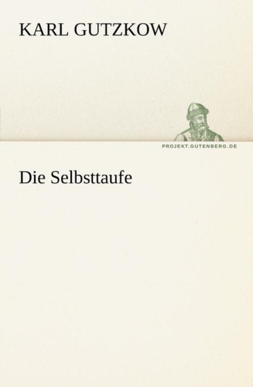 Die Selbsttaufe by Karl Gutzkow - Paperback
