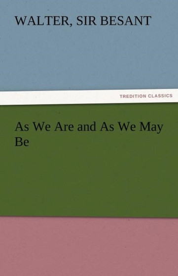 As We Are and as We May Be by Sir Walter 1836-1901 Besant - Paperback