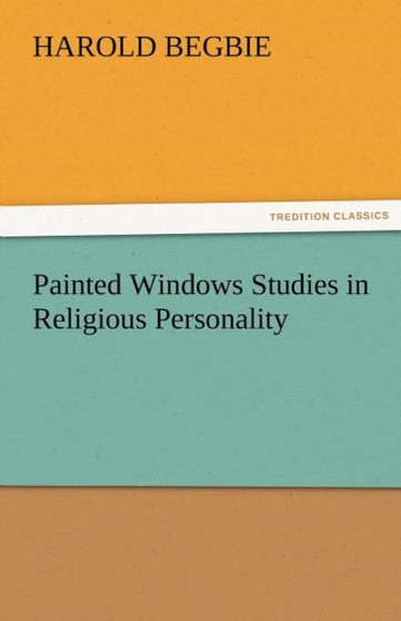Painted Windows Studies in Religious Personality by Harold Begbie - Paperback