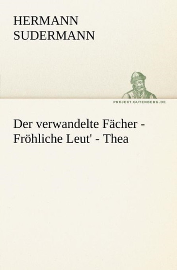 Der Verwandelte Facher - Frohliche Leut' - Thea by Hermann Sudermann - Paperback