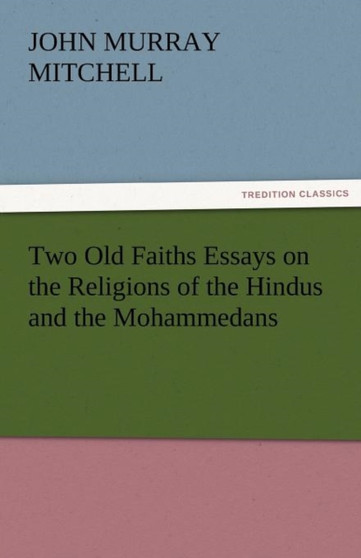 Two Old Faiths Essays on the Religions of the Hindus and the Mohammedans by J Murray Mitchell - Paperback