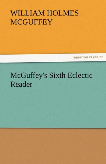 McGuffey's Sixth Eclectic Reader by William Holmes McGuffey - Paperback
