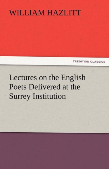 Lectures on the English Poets Delivered at the Surrey Institution by William Hazlitt - Paperback