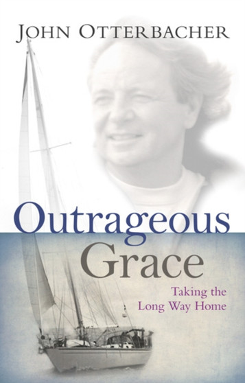 Outrageous Grace : Taking the Long Way Home by John Otterbacher - Paperback