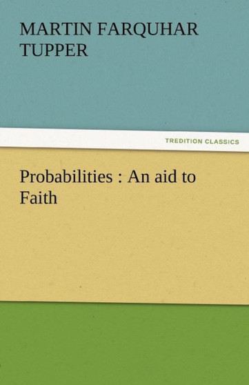 Probabilities : An Aid to Faith by Martin Farquhar Tupper - Paperback