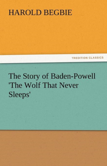 The Story of Baden-Powell 'the Wolf That Never Sleeps' by Harold Begbie - Paperback