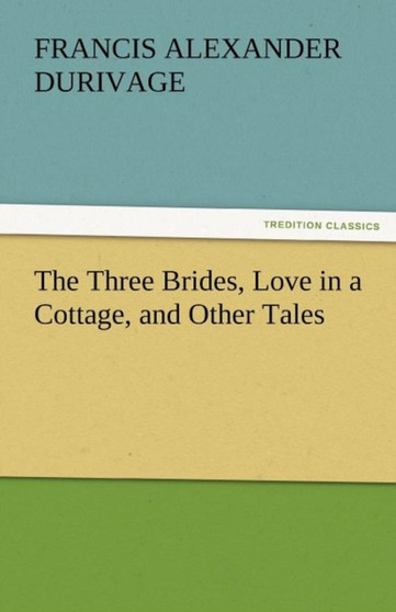The Three Brides, Love in a Cottage, and Other Tales by Francis A Durivage - Paperback