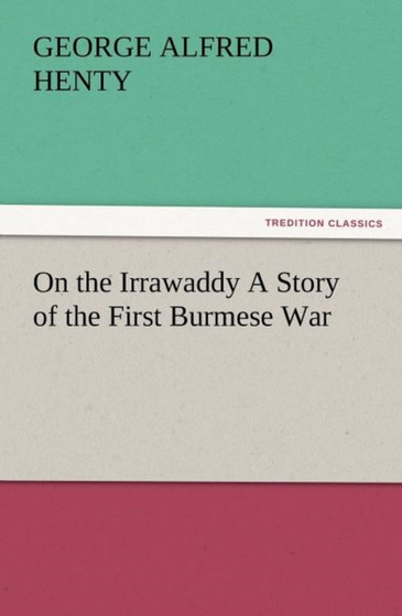 On the Irrawaddy a Story of the First Burmese War by G a Henty - Paperback