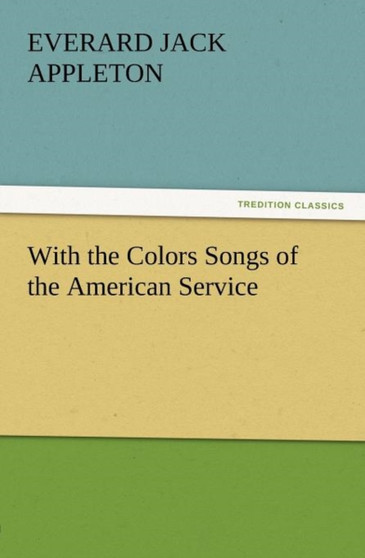 With the Colors Songs of the American Service by Everard Jack Appleton - Paperback