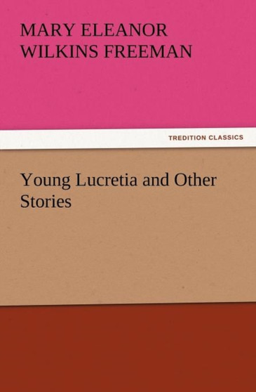 Young Lucretia and Other Stories by Mary Eleanor Wilkins Freeman - Paperback