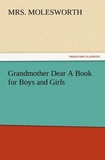 Grandmother Dear a Book for Boys and Girls by Mrs Molesworth - Paperback