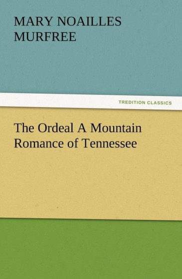 The Ordeal a Mountain Romance of Tennessee by Mary Noailles Murfree - Paperback