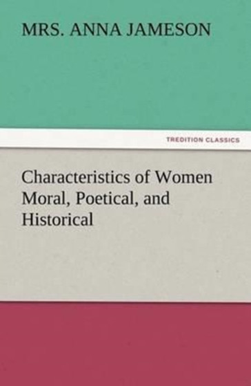 Characteristics of Women Moral, Poetical, and Historical by Mrs Jameson - Paperback