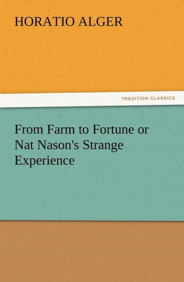 From Farm to Fortune or Nat Nason's Strange Experience by Horatio Alger - Paperback