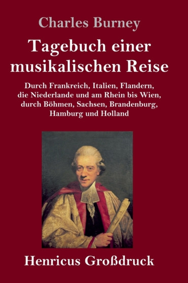 Tagebuch einer musikalischen Reise (Grossdruck) : Durch Frankreich, Italien, Flandern, die Niederlande und am Rhein bis Wien, durch Boehmen, Sachsen, Brandenburg, Hamburg und Holland by Charles Burney - Hardback
