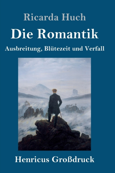 Die Romantik (Gro??druck) : Ausbreitung, Blutezeit und Verfall by Ricarda Huch - Hardback
